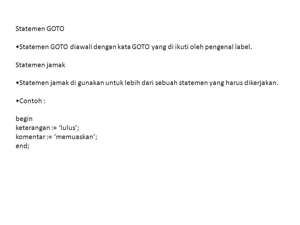 Statemen GOTO •Statemen GOTO diawali dengan kata GOTO yang di ikuti oleh pengenal label. Statemen jamak.