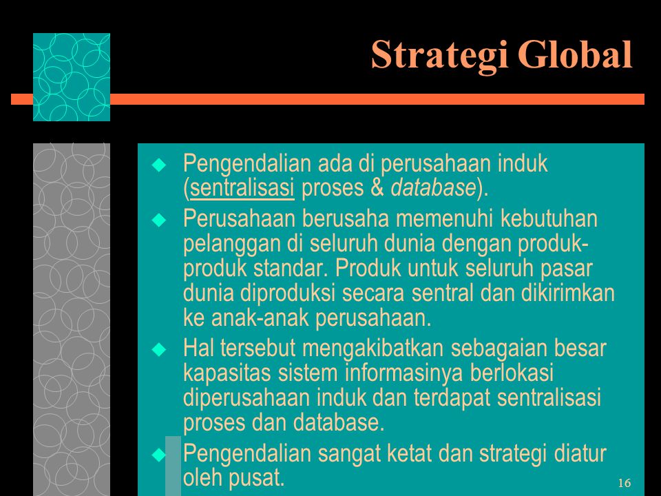 Strategi Global Pengendalian ada di perusahaan induk (sentralisasi proses & database).