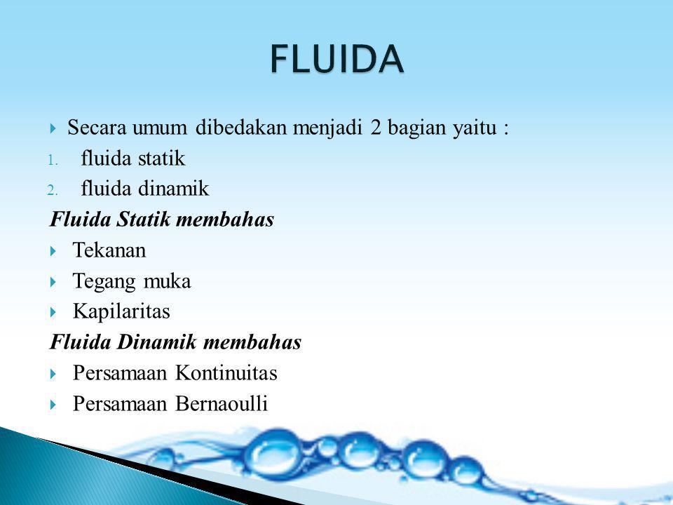 FLUIDA Secara umum dibedakan menjadi 2 bagian yaitu : fluida statik