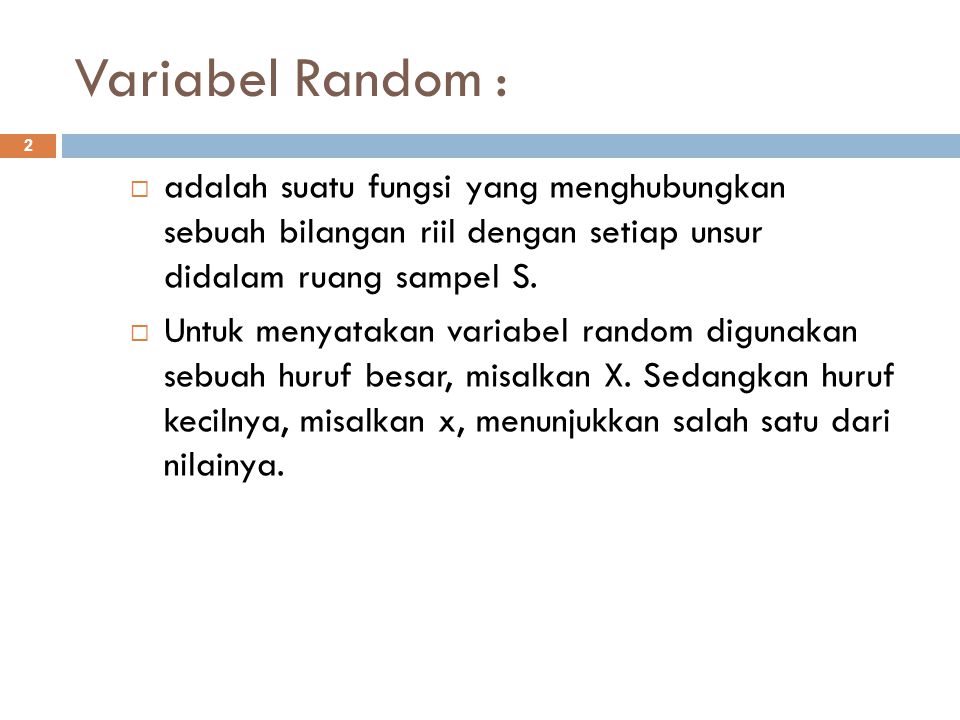 Variabel Random : adalah suatu fungsi yang menghubungkan sebuah bilangan riil dengan setiap unsur didalam ruang sampel S.
