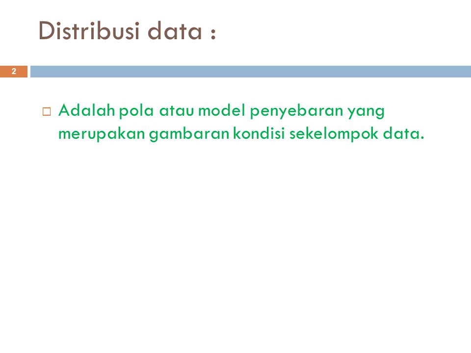 Distribusi data : Adalah pola atau model penyebaran yang merupakan gambaran kondisi sekelompok data.