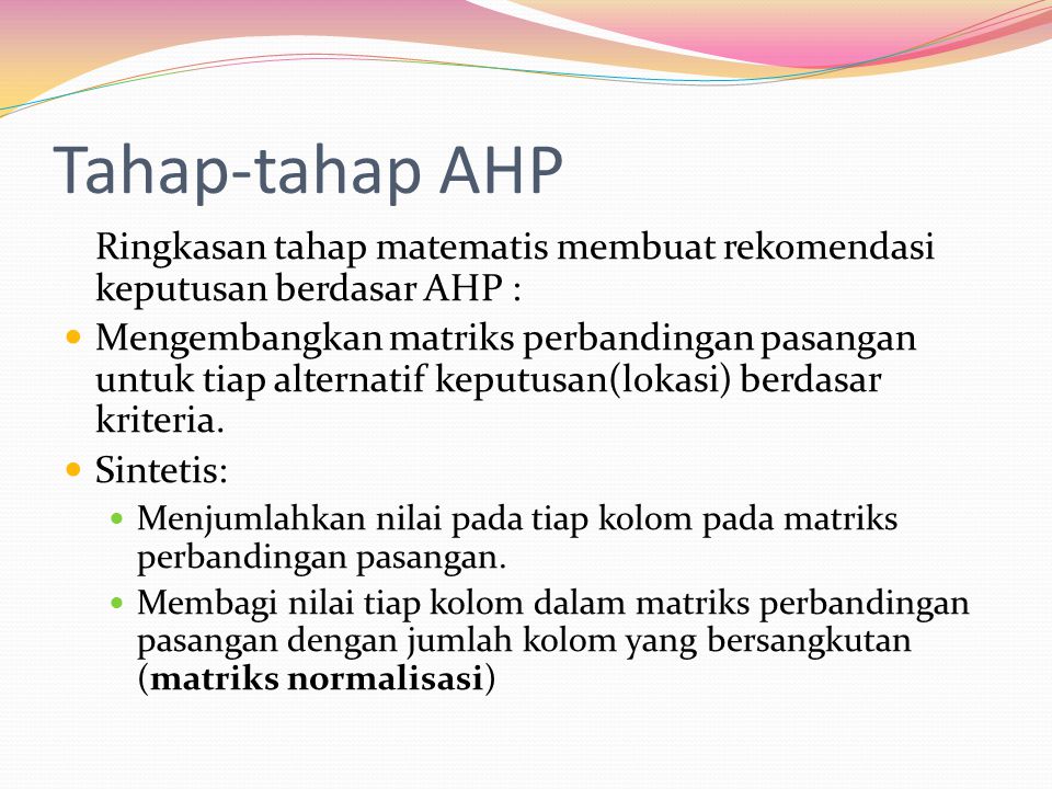 Tahap-tahap AHP Ringkasan tahap matematis membuat rekomendasi keputusan berdasar AHP :