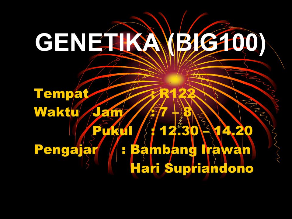 GENETIKA (BIG100) Tempat : R122 Waktu Jam : 7 – 8
