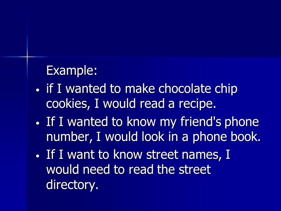 Example: if I wanted to make chocolate chip cookies, I would read a recipe.