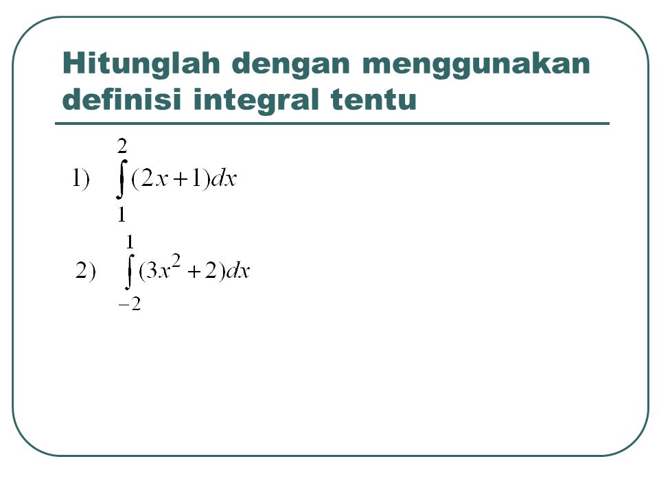 Hitunglah dengan menggunakan definisi integral tentu