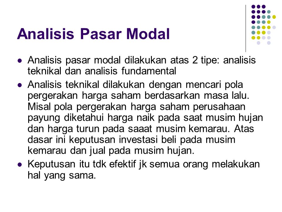 Analisis Pasar Modal Analisis pasar modal dilakukan atas 2 tipe: analisis teknikal dan analisis fundamental.