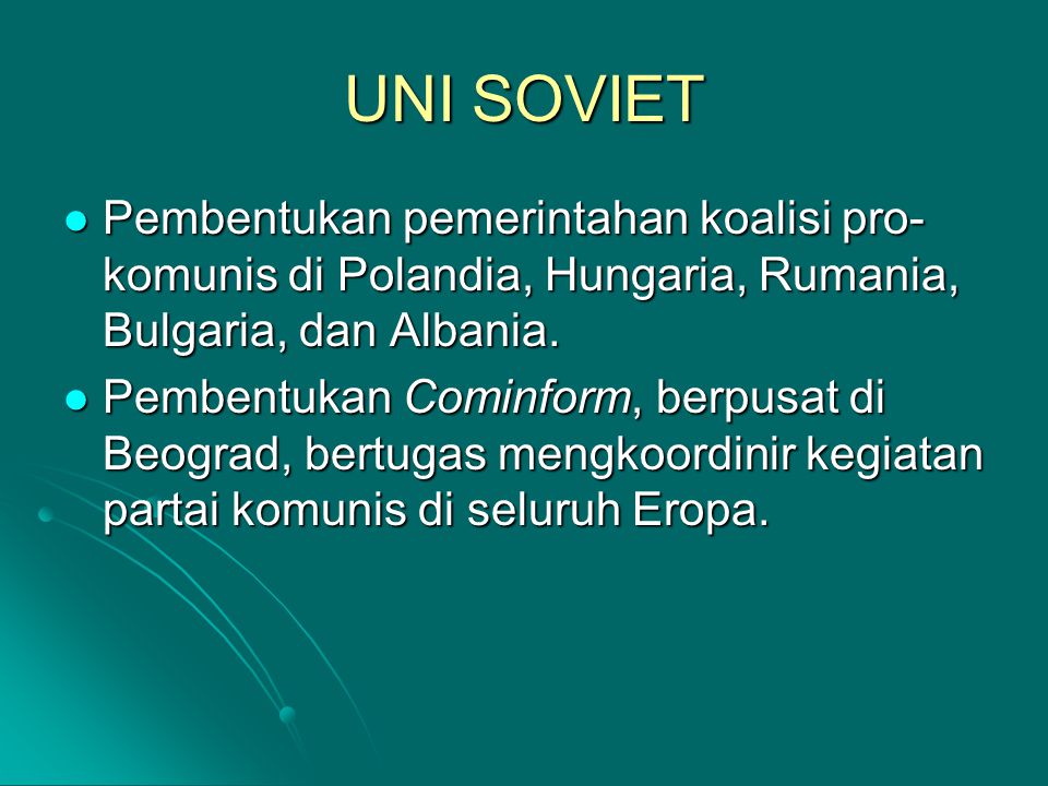 UNI SOVIET Pembentukan pemerintahan koalisi pro-komunis di Polandia, Hungaria, Rumania, Bulgaria, dan Albania.