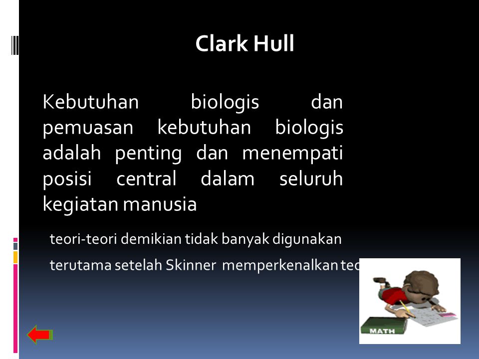 Clark Hull Kebutuhan biologis dan pemuasan kebutuhan biologis adalah penting dan menempati posisi central dalam seluruh kegiatan manusia.