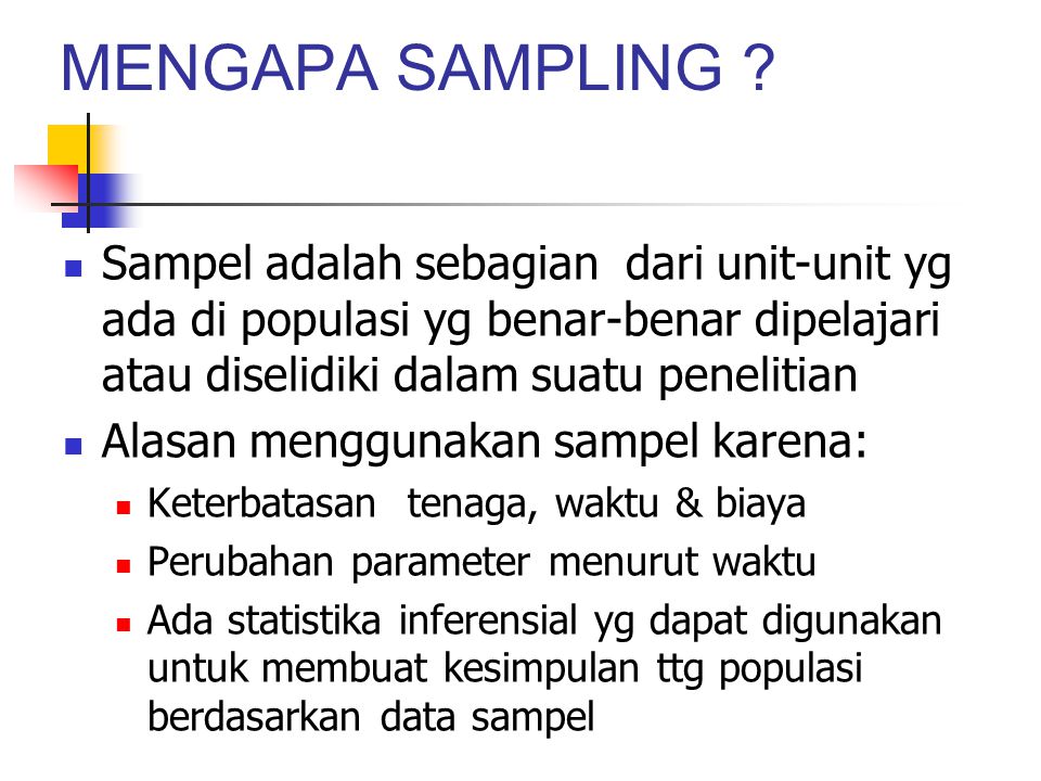 MENGAPA SAMPLING Sampel adalah sebagian dari unit-unit yg ada di populasi yg benar-benar dipelajari atau diselidiki dalam suatu penelitian.