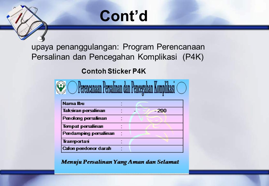 Cont’d upaya penanggulangan: Program Perencanaan Persalinan dan Pencegahan Komplikasi (P4K) Contoh Sticker P4K.
