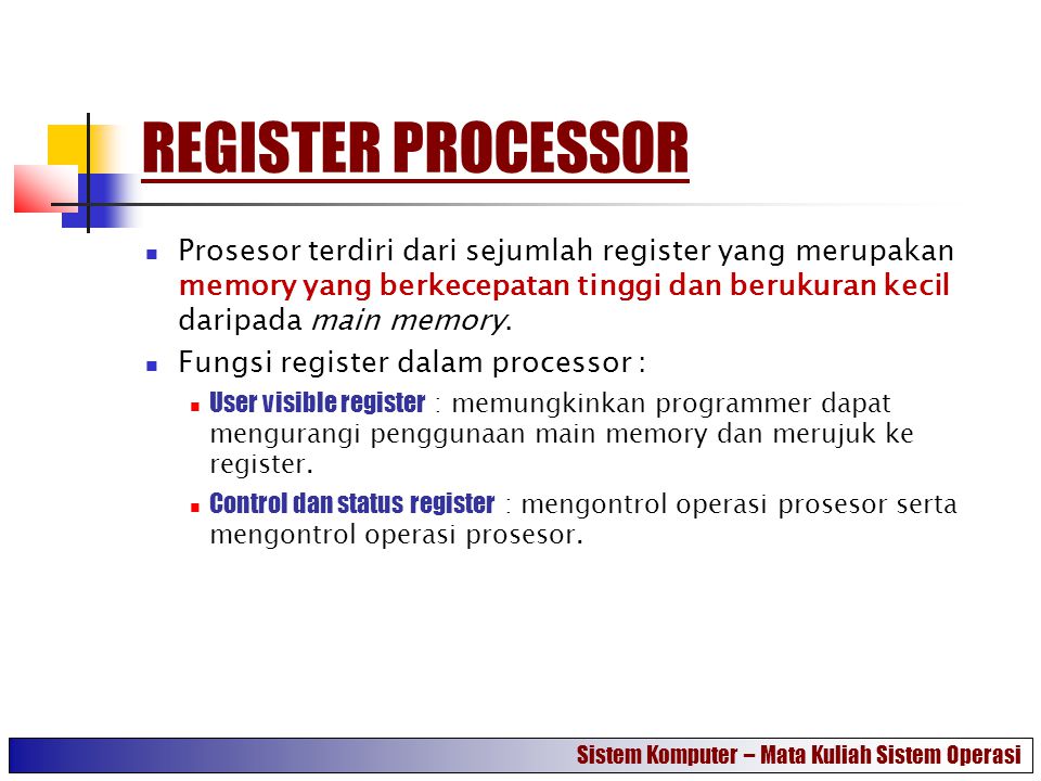 REGISTER PROCESSOR Prosesor terdiri dari sejumlah register yang merupakan memory yang berkecepatan tinggi dan berukuran kecil daripada main memory.