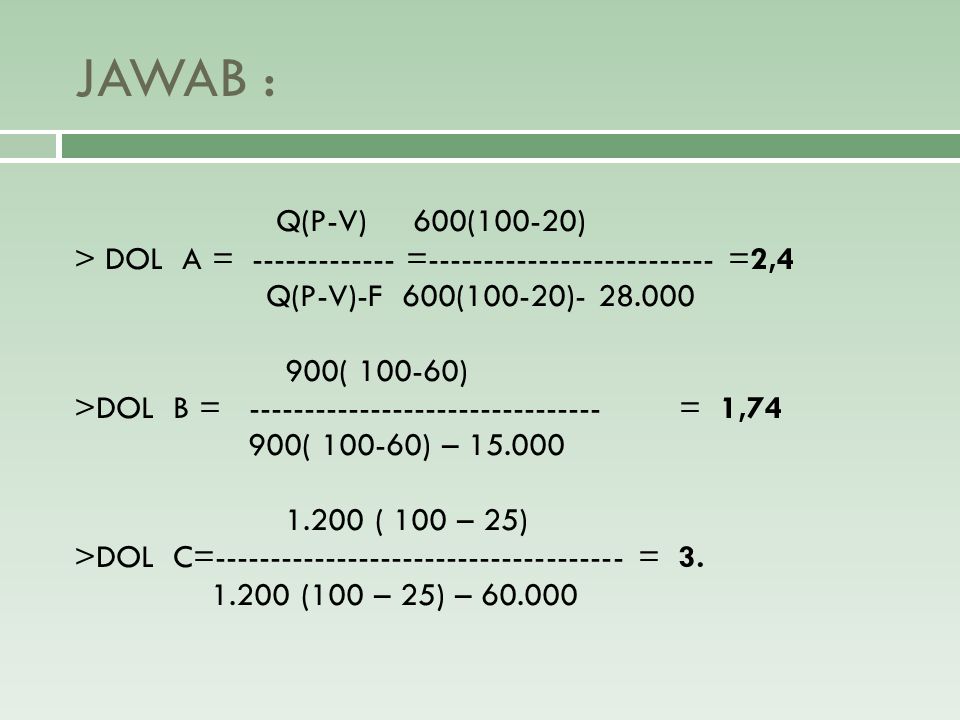JAWAB : Q(P-V) 600(100-20) > DOL A = = =2,4. Q(P-V)-F 600(100-20)