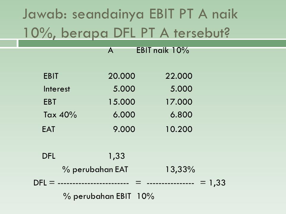 Jawab: seandainya EBIT PT A naik 10%, berapa DFL PT A tersebut