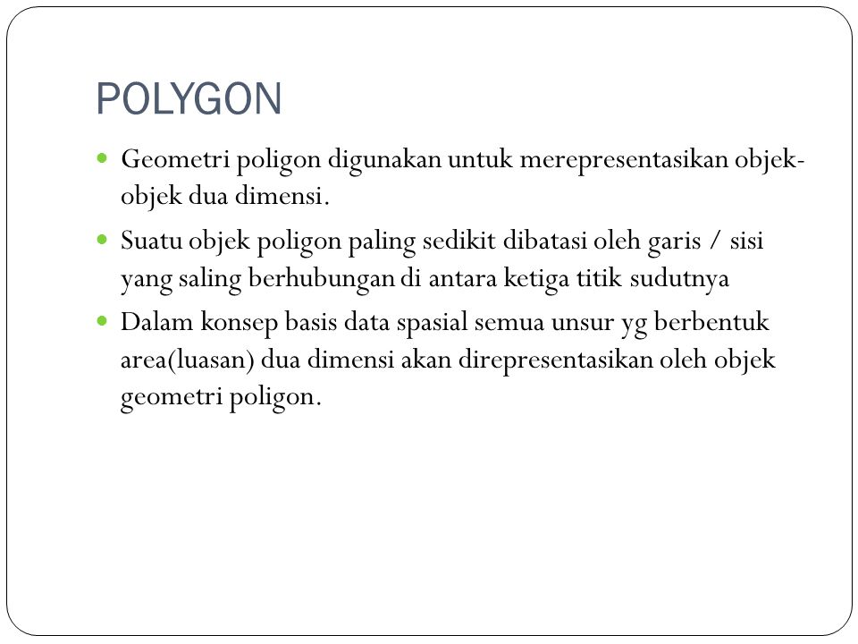 POLYGON Geometri poligon digunakan untuk merepresentasikan objek- objek dua dimensi.