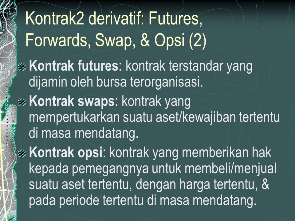 Kontrak2 derivatif: Futures, Forwards, Swap, & Opsi (2)