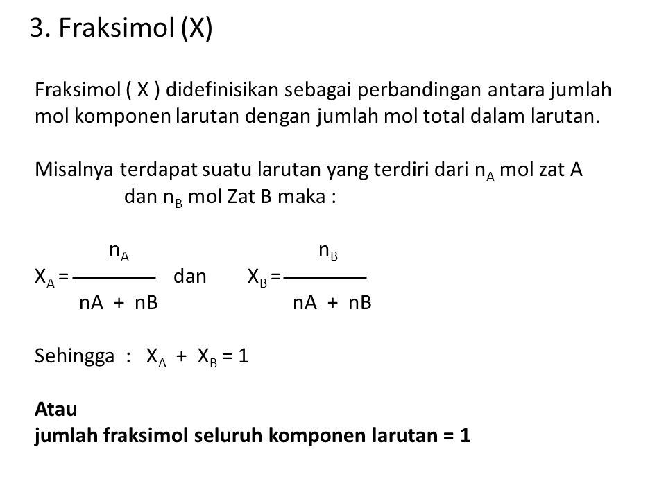 3. Fraksimol (X) Fraksimol ( X ) didefinisikan sebagai perbandingan antara jumlah. mol komponen larutan dengan jumlah mol total dalam larutan.