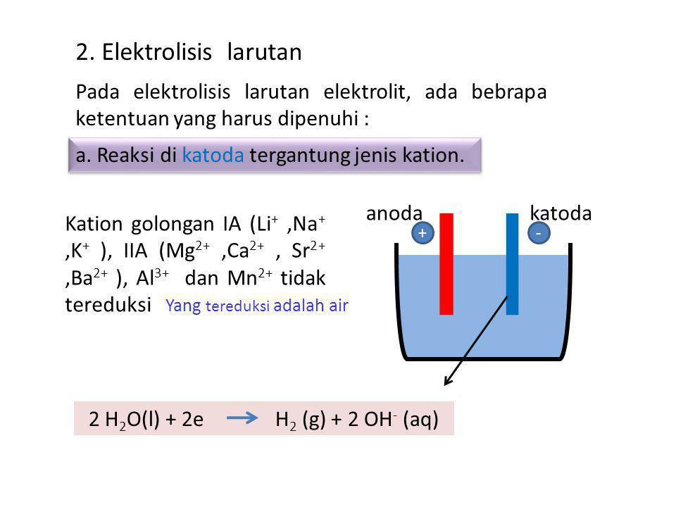 2. Elektrolisis larutan Pada elektrolisis larutan elektrolit, ada bebrapa ketentuan yang harus dipenuhi :