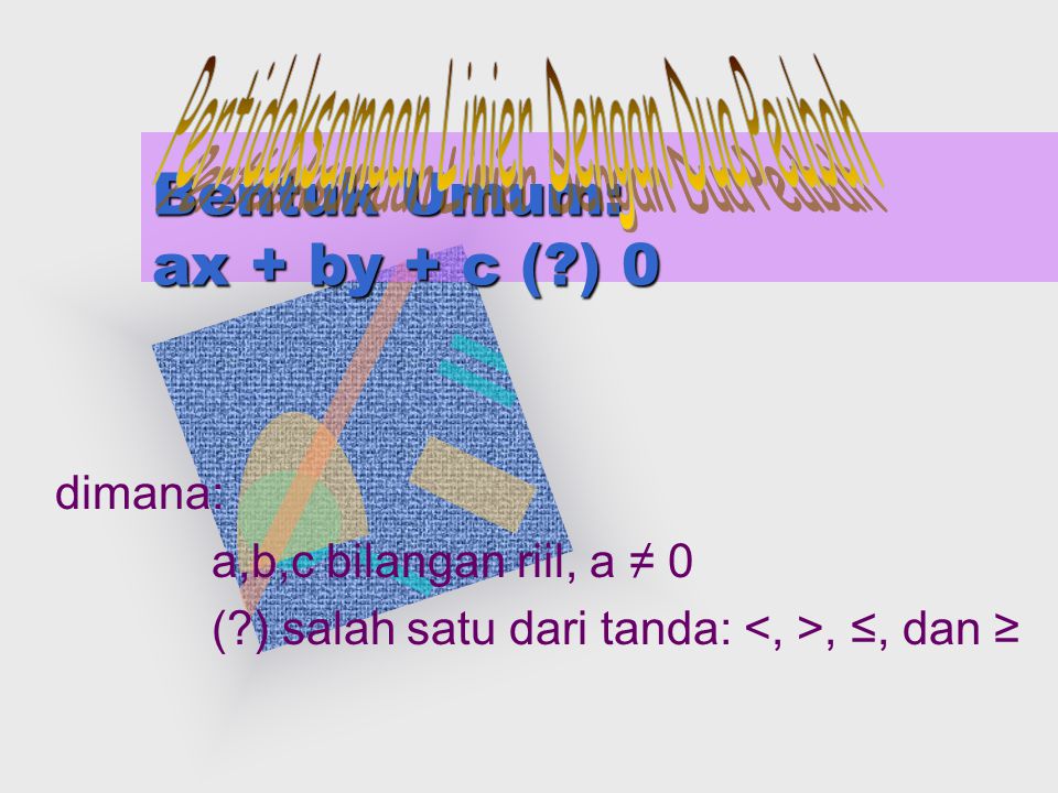 Bentuk Umum: ax + by + c ( ) 0