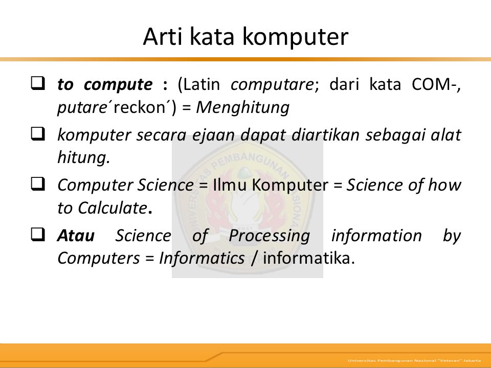 Arti kata komputer to compute : (Latin computare; dari kata COM-, putare´reckon´) = Menghitung.