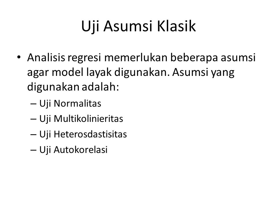 Uji Asumsi Klasik Analisis regresi memerlukan beberapa asumsi agar model layak digunakan. Asumsi yang digunakan adalah: