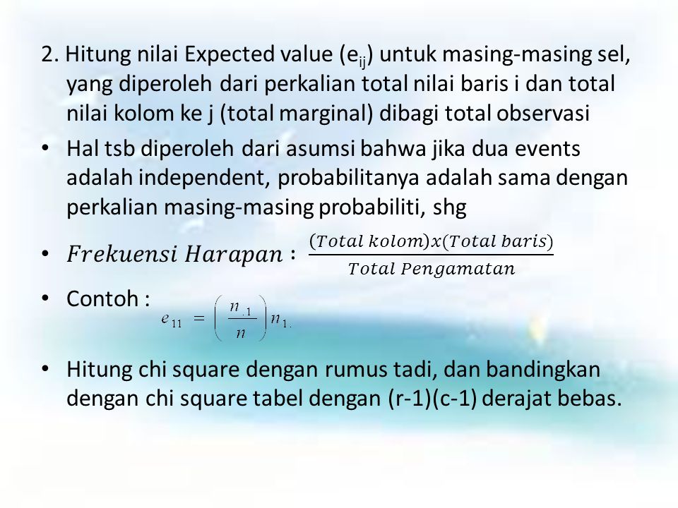 2. Hitung nilai Expected value (eij) untuk masing-masing sel, yang diperoleh dari perkalian total nilai baris i dan total nilai kolom ke j (total marginal) dibagi total observasi