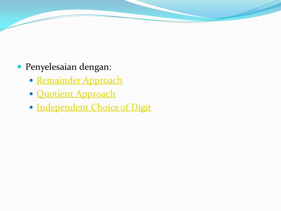 Penyelesaian dengan: Remainder Approach Quotient Approach Independent Choice of Digit