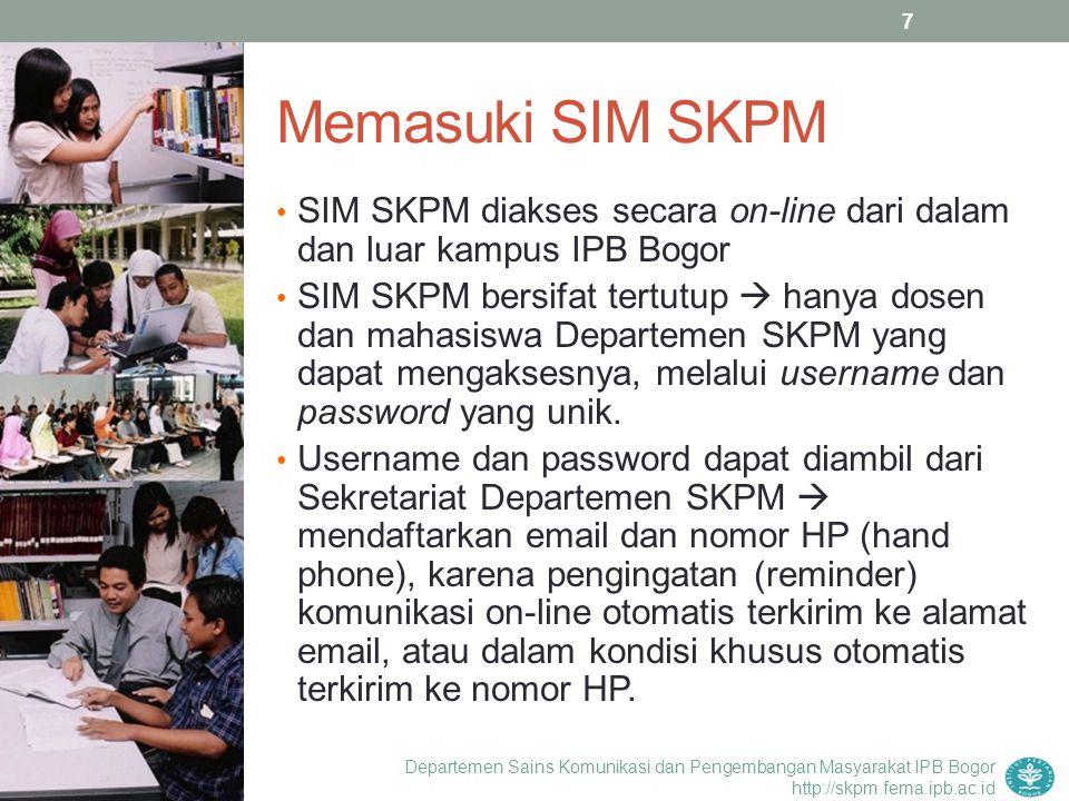 Memasuki SIM SKPM SIM SKPM diakses secara on-line dari dalam dan luar kampus IPB Bogor.