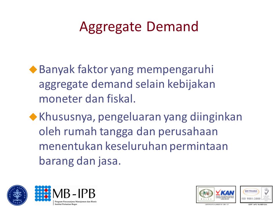 Aggregate Demand Banyak faktor yang mempengaruhi aggregate demand selain kebijakan moneter dan fiskal.