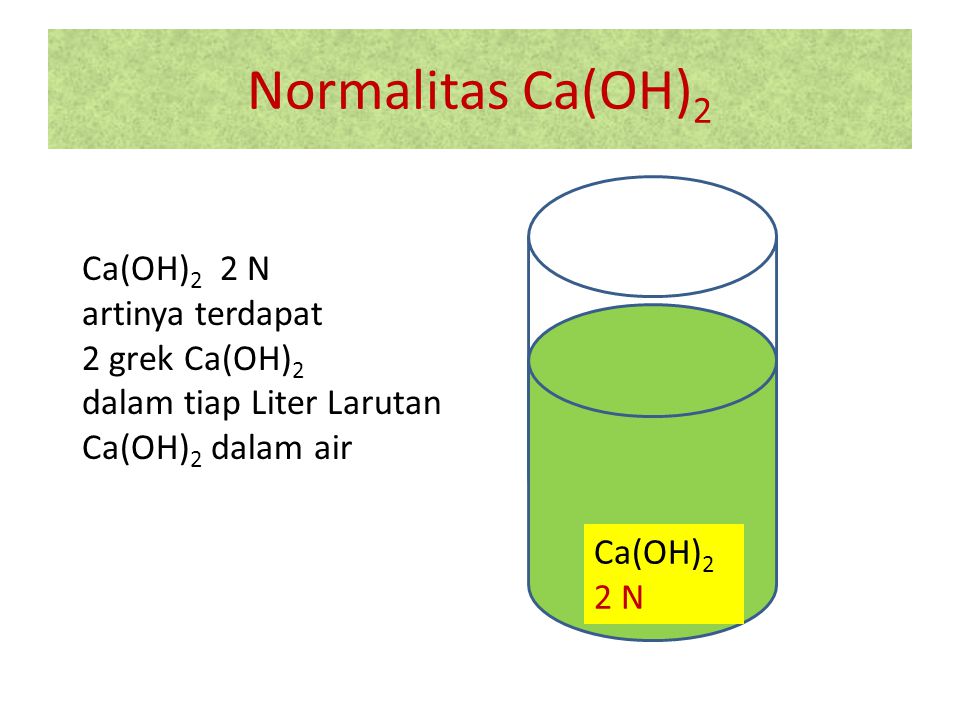 Normalitas Ca(OH)2 Ca(OH)2 2 N artinya terdapat 2 grek Ca(OH)2