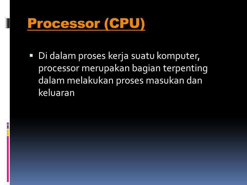 Processor (CPU) Di dalam proses kerja suatu komputer, processor merupakan bagian terpenting dalam melakukan proses masukan dan keluaran.