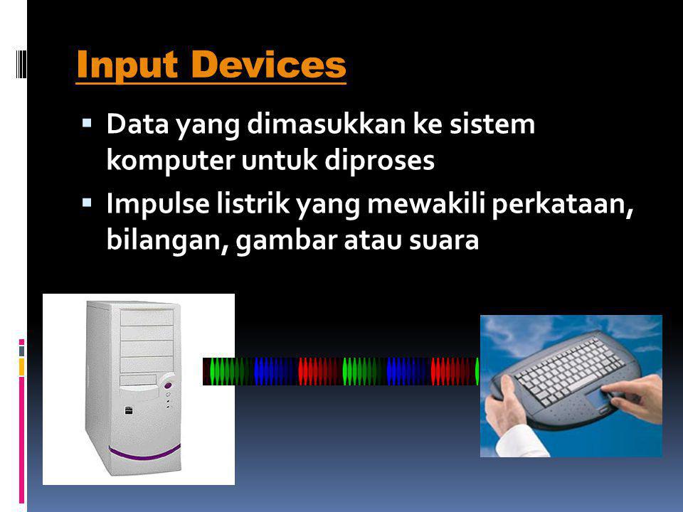 Input Devices Data yang dimasukkan ke sistem komputer untuk diproses