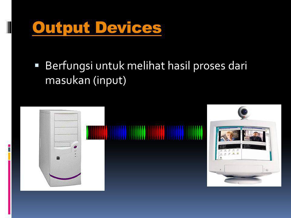 Output Devices Berfungsi untuk melihat hasil proses dari masukan (input)