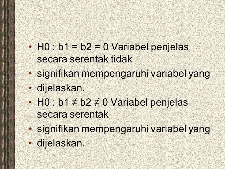 H0 : b1 = b2 = 0 Variabel penjelas secara serentak tidak