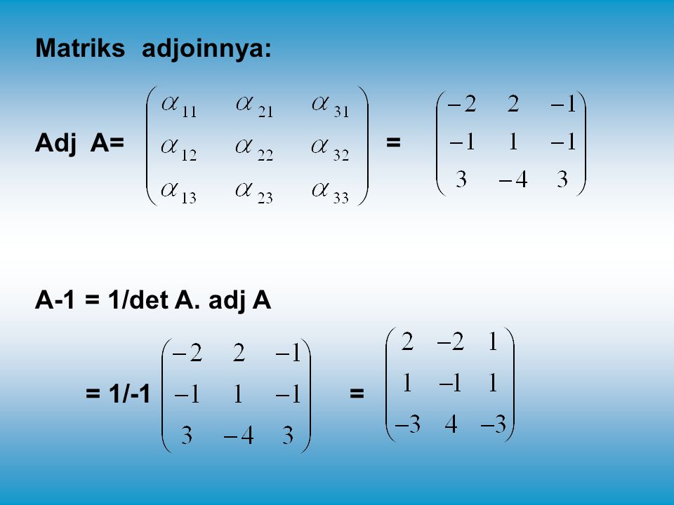 Matriks adjoinnya: Adj A= = A-1 = 1/det A.