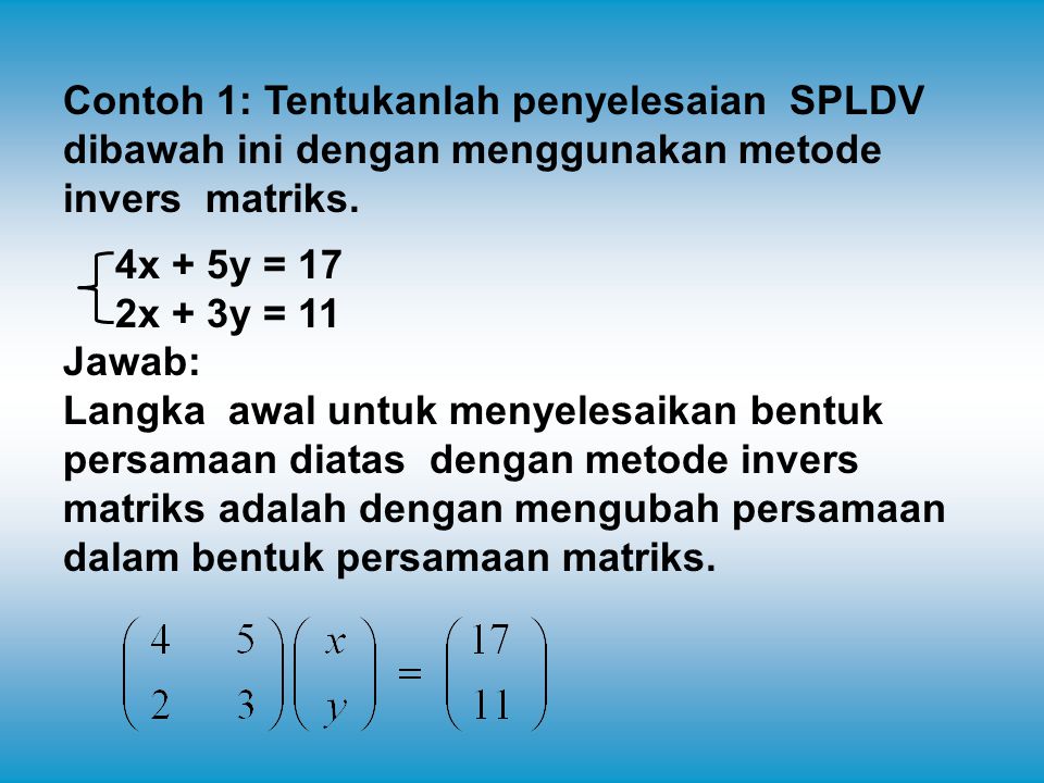 Contoh 1: Tentukanlah penyelesaian SPLDV dibawah ini dengan menggunakan metode invers matriks.