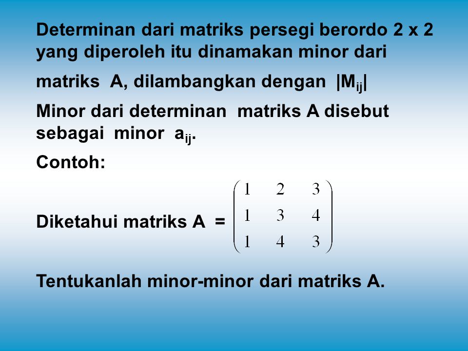 Determinan dari matriks persegi berordo 2 x 2 yang diperoleh itu dinamakan minor dari