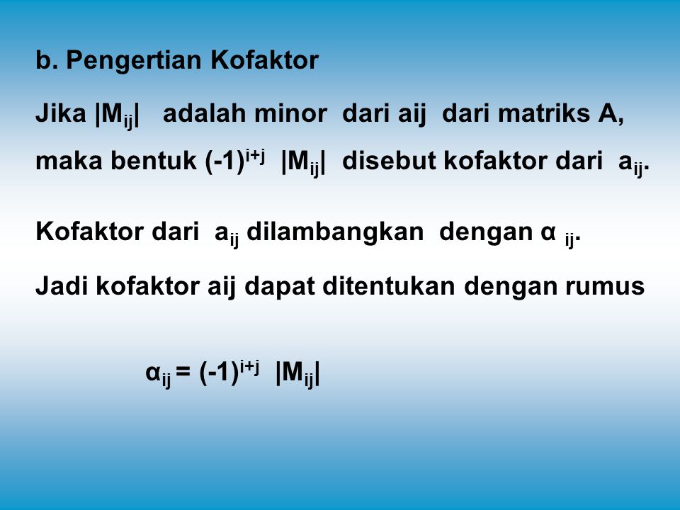 b. Pengertian Kofaktor Jika |Mij| adalah minor dari aij dari matriks A, maka bentuk (-1)i+j |Mij| disebut kofaktor dari aij.