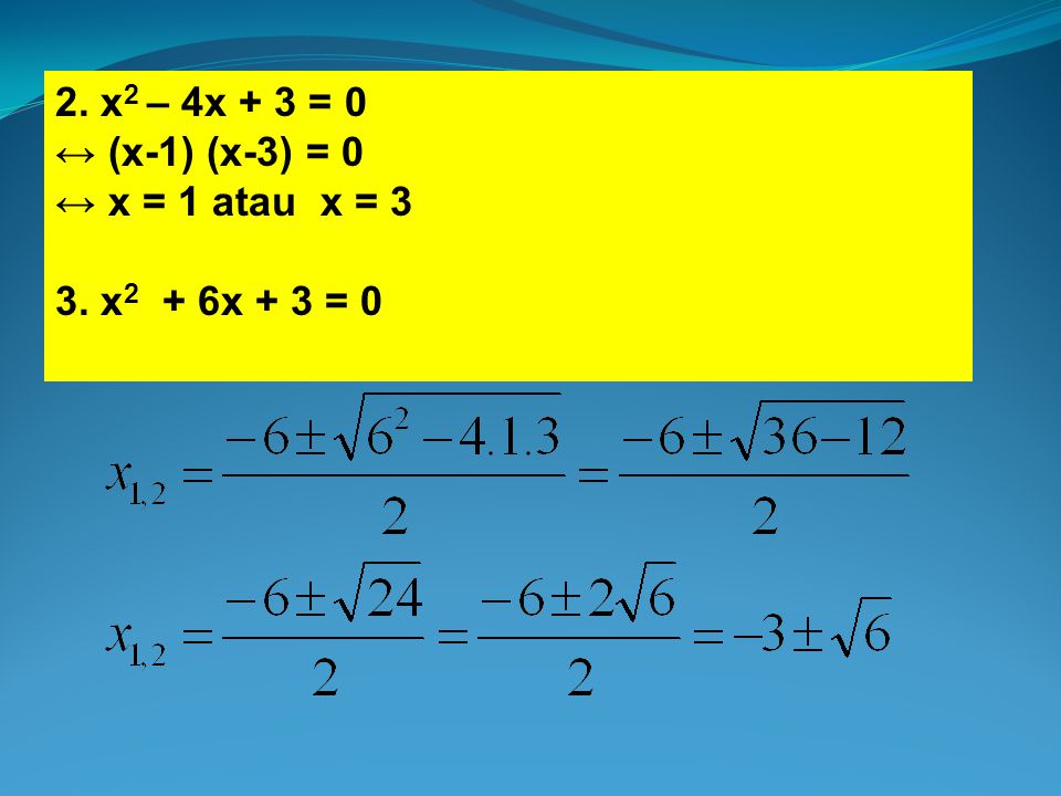 2. x2 – 4x + 3 = 0 ↔ (x-1) (x-3) = 0 ↔ x = 1 atau x = 3 3. x2 + 6x + 3 = 0
