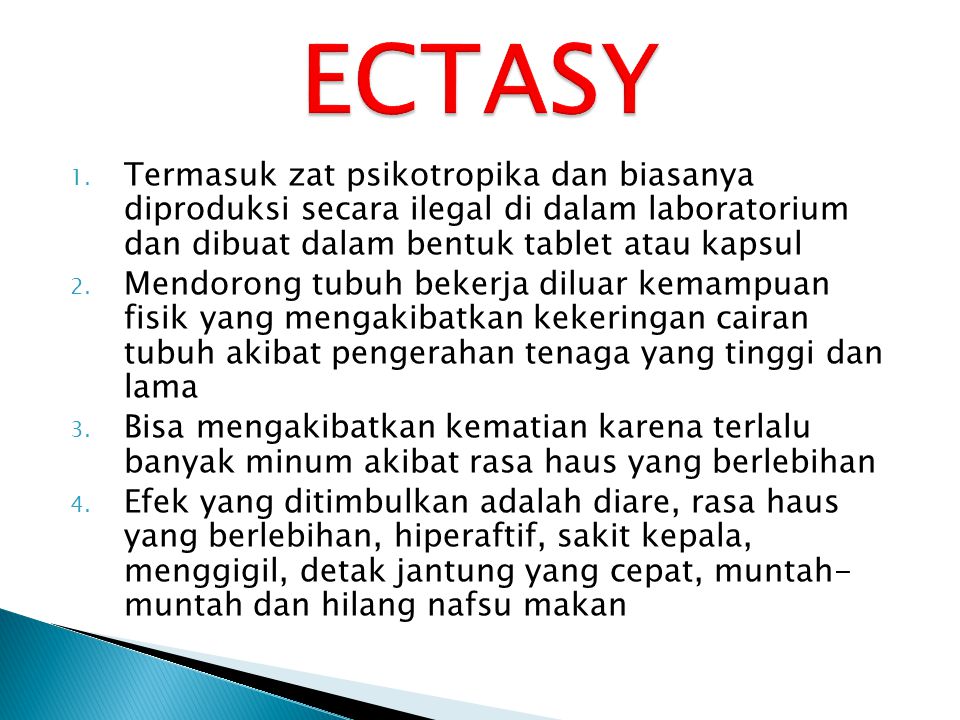 ECTASY Termasuk zat psikotropika dan biasanya diproduksi secara ilegal di dalam laboratorium dan dibuat dalam bentuk tablet atau kapsul.