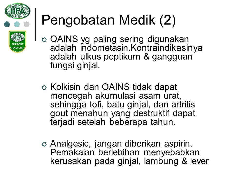 Pengobatan Medik (2) OAINS yg paling sering digunakan adalah indometasin.Kontraindikasinya adalah ulkus peptikum & gangguan fungsi ginjal.