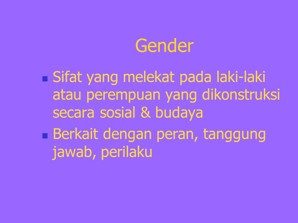 Gender Sifat yang melekat pada laki-laki atau perempuan yang dikonstruksi secara sosial & budaya.