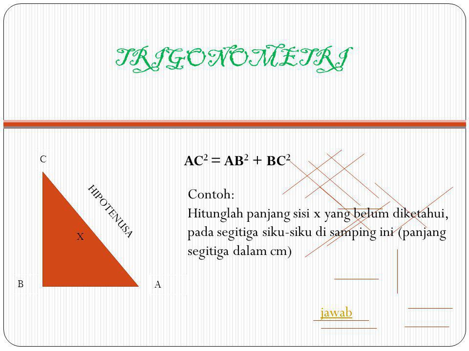 TRIGONOMETRI AC2 = AB2 + BC2 Contoh: