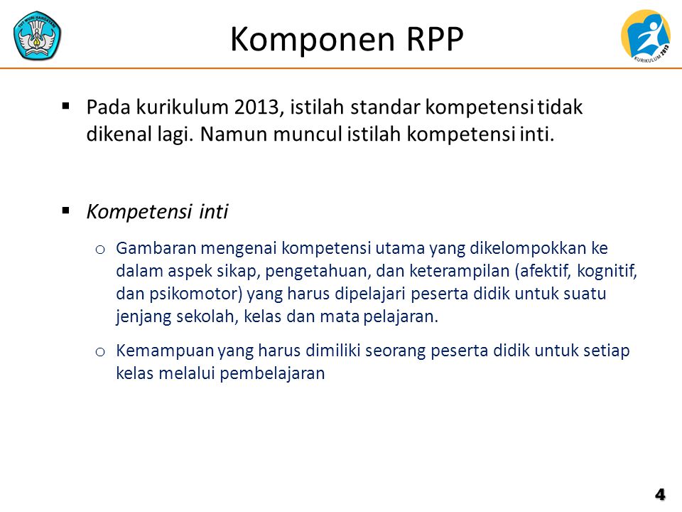 Komponen RPP Pada kurikulum 2013, istilah standar kompetensi tidak dikenal lagi. Namun muncul istilah kompetensi inti.