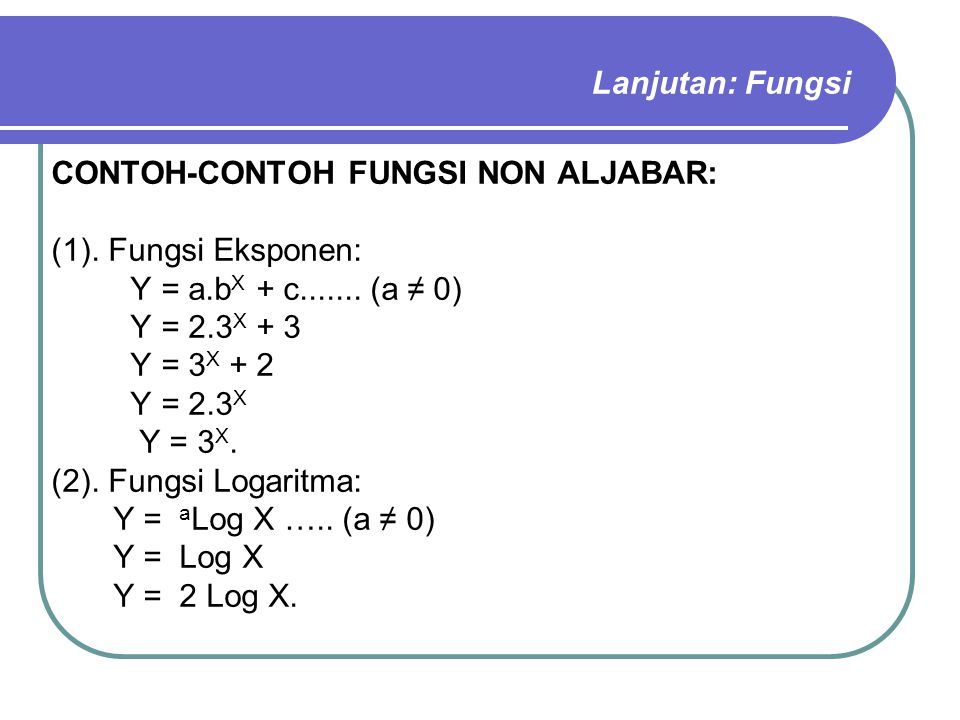 Lanjutan: Fungsi CONTOH-CONTOH FUNGSI NON ALJABAR: (1). Fungsi Eksponen: Y = a.bX + c (a ≠ 0)