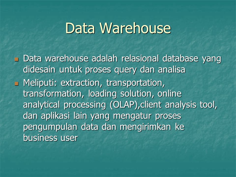 Data Warehouse Data warehouse adalah relasional database yang didesain untuk proses query dan analisa.
