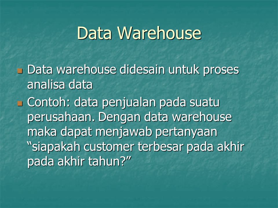 Data Warehouse Data warehouse didesain untuk proses analisa data