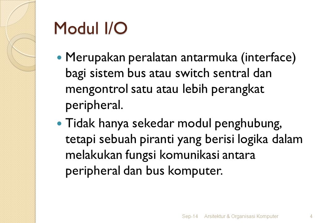 Modul I/O Merupakan peralatan antarmuka (interface) bagi sistem bus atau switch sentral dan mengontrol satu atau lebih perangkat peripheral.