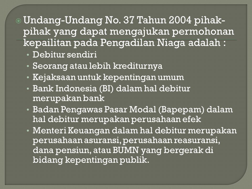 Undang-Undang No. 37 Tahun 2004 pihak-pihak yang dapat mengajukan permohonan kepailitan pada Pengadilan Niaga adalah :