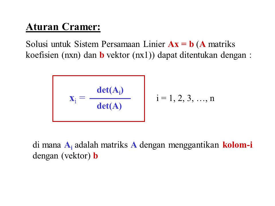 Aturan Cramer: Solusi untuk Sistem Persamaan Linier Ax = b (A matriks koefisien (nxn) dan b vektor (nx1)) dapat ditentukan dengan :