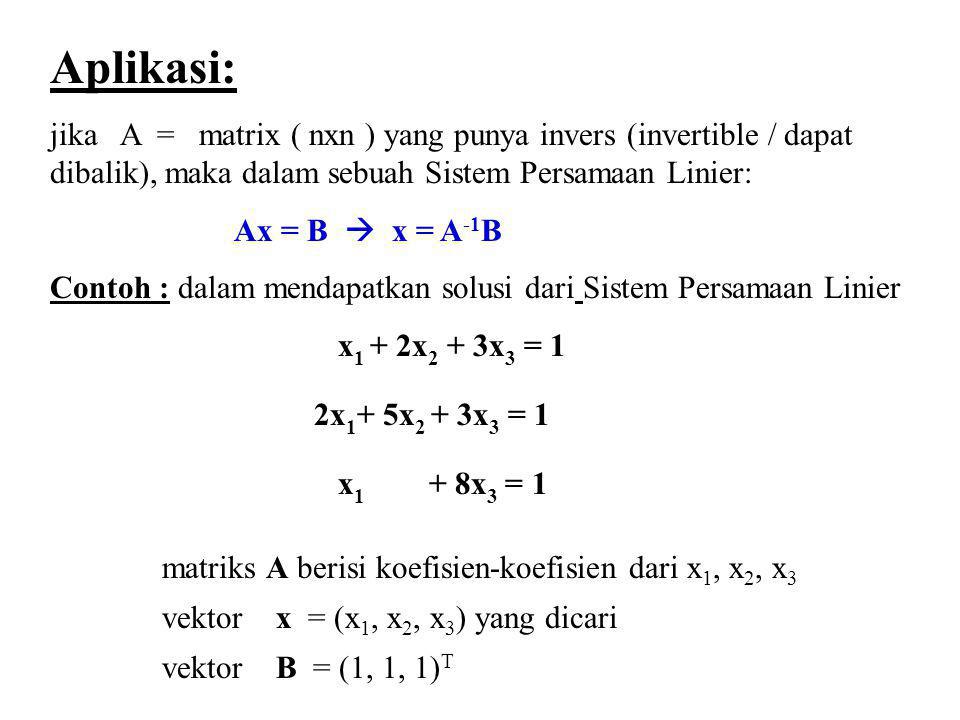 Aplikasi: jika A = matrix ( nxn ) yang punya invers (invertible / dapat dibalik), maka dalam sebuah Sistem Persamaan Linier: